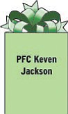 PFC Keven Jackson
Alpha Company
1-10ATK
APO AE 09393
Serving in Iraq as a helicopter crewman.
Son of Linell and Edna Jackson of Campbell.