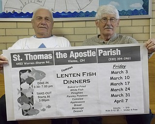 SPECIAL TO THE VINDICATOR:  St. Thomas the Apostle Parish, 4453 Warren-Sharon Road, Vienna, will sell fish dinners every Friday from 3:30 to 7 p.m. through April 7. Takeout begins at 3. Tickets are $10, and children 5- to 12-years eat for $5. Children under 4 eat for free. The menu comprises baked or fried white fish, pirogies, parsley potatoes, coleslaw, applesauce, bread, a beverage and dessert. Chairmen of the fish dinner committee are Jerry Piehuta, left, and Bob Rose. For information call 330-394-2461.