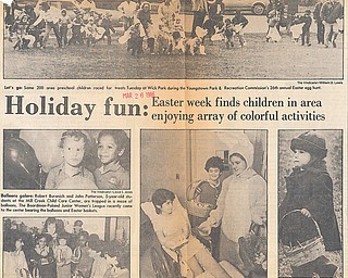 LET'S GO - Some 200 area preschool children raced for treats Tuesday at Wick Park during the Youngstown Park & Recreation Commission's 26th annual Easter egg hunt.  

Photo taken March 25, 1986.  

Photo by William D. Lewis - The Vindicator

BALLOONS GALORE - Robert Buranich and John Patterson, 5-year-old students at the Mill Creek Child Care Center, are trapped in a maze of balloons.  The Boardman-Poland Junior Women's League recently came to the center bearing the balloons and Easter baskets.  

Photo from March 26, 1986.  

Photo by Lloyd S. Jones - The Vindicator

EASTER SWEETS - Children at the care center were given Easter baskets and each had a chance to find several eggs.  From left are: Linda Nye, chairman of the league's party committee; Brookes Johnson, Brenda Stock (a teacher at the center), Melissa Allen, Tony Madison, and league members Linda Ellashek and Anne Saraceno.  

Photo from March 26, 1986.

A TISKET, A TASKET - Angela Bata, the 2-year-old daughter of Mr. and Mrs. Thomas Bata of Hubbard came to the hunt with a basket large enough to carry home plenty of goodies.  

Photo taken March 25, 1986.  

Photo by William D. Lewis - The Vindicator

"CANDY" CALLING - The Gorant Candies/Yum Yum Tree Easter Bunny (she is actually Donna Janesh) visited patients Tuesday at St. Elizabeth Hospital Medical Center.  Rebecca Pitts, 10, cast a skeptical glance at the "imposter" while Tony Traficant, 12, was all smiles.  

Photo from March 26, 1986. 

 Photo by William D. Lewis - The Vindicator